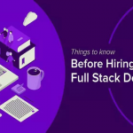 Essential Tips You Need To Know Before Hiring A Full Stack Developer